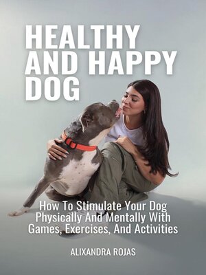 cover image of Healthy and Happy Dog How to Stimulate Your Dog Physically and Mentally With Games, Exercises, and Activities